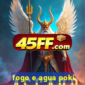 fogo e agua poki